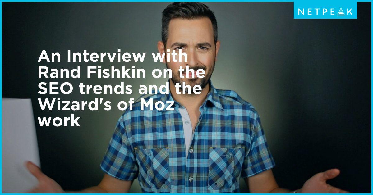 An Interview with Rand Fishkin on the SEO trends and the Wizard's of ...