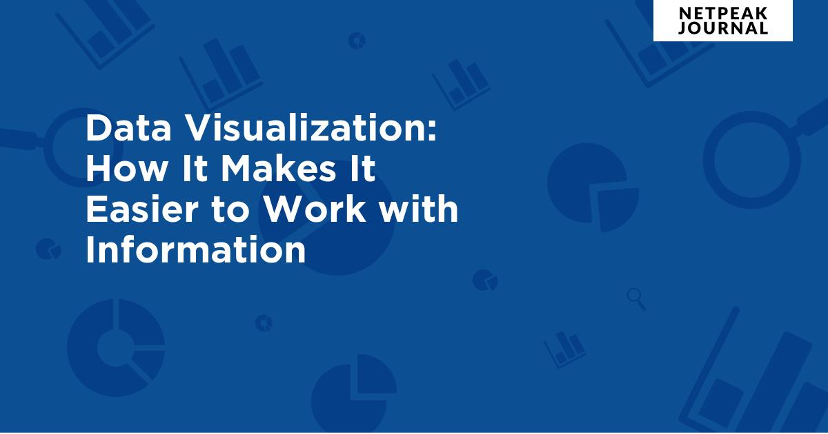 Data Visualization and How It Makes It Easier to Work with Information