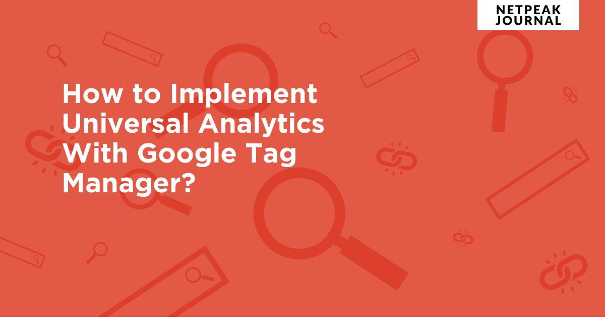 Implementing Google Analytics With Google Tag Manager: The Ultimate ...
