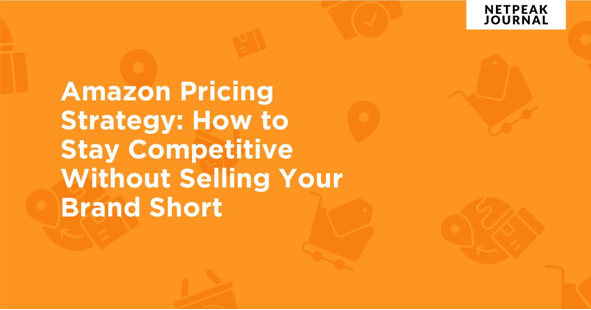 Amazon Pricing Strategy: How to Stay Competitive Without Selling Your ...